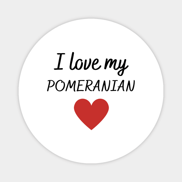 I love my Pomeranian Magnet by Word and Saying